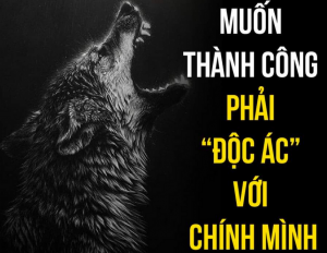 MUỐN THÀNH CÔNG HÃY TƯ DUY NHƯ SÓI ĐẦU ĐÀN: PHẢI “ĐỘC ÁC” VỚI CHÍNH MÌNH