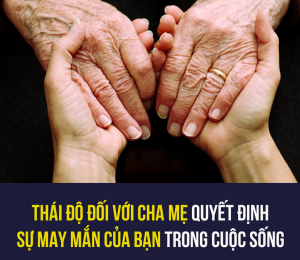 THÁI ĐỘ ĐỐI VỚI CHA MẸ SẼ QUYẾT ĐỊNH SỰ MAY MẮN CỦA BẠN TRONG CUỘC SỐNG