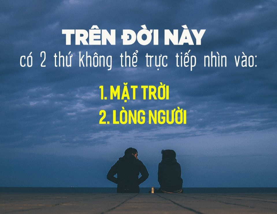 Có hai thứ không thể nhìn thẳng: một là mặt trời, hai là trái tim con người.